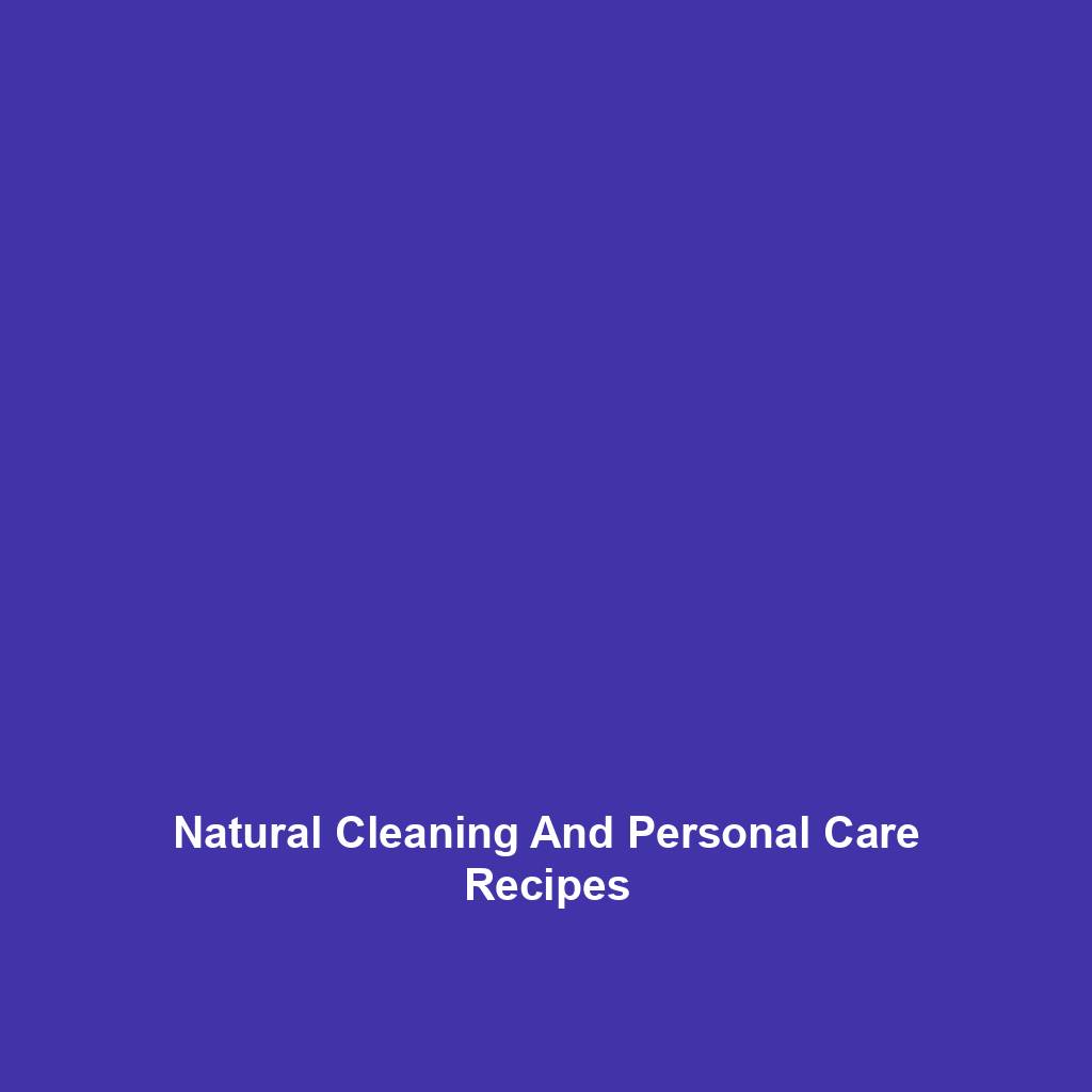 Natural Cleaning And Personal Care Recipes