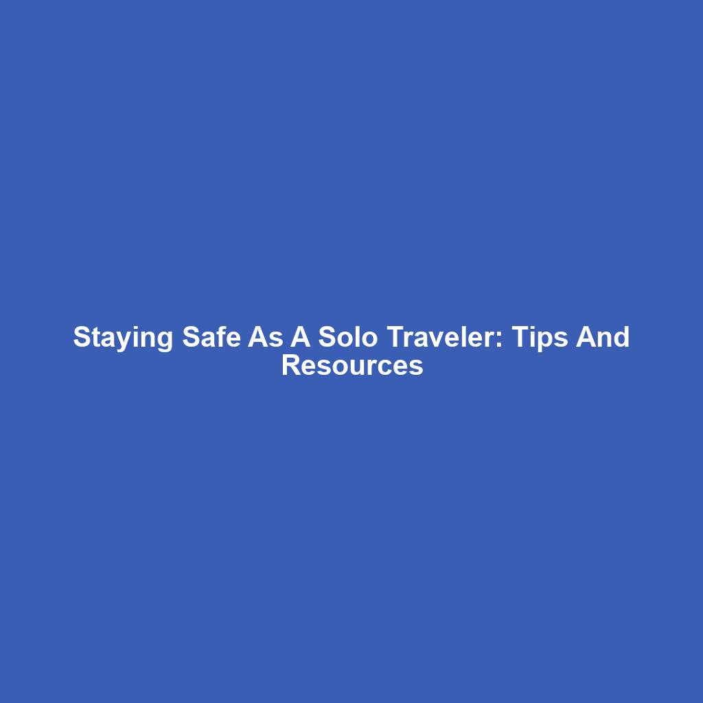 Staying Safe As A Solo Traveler: Tips And Resources