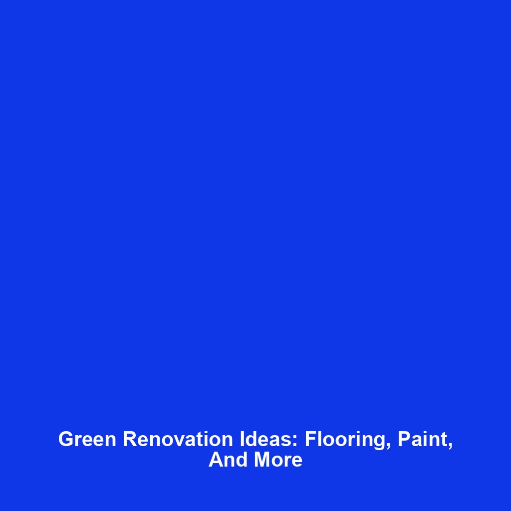 Green Renovation Ideas: Flooring, Paint, And More