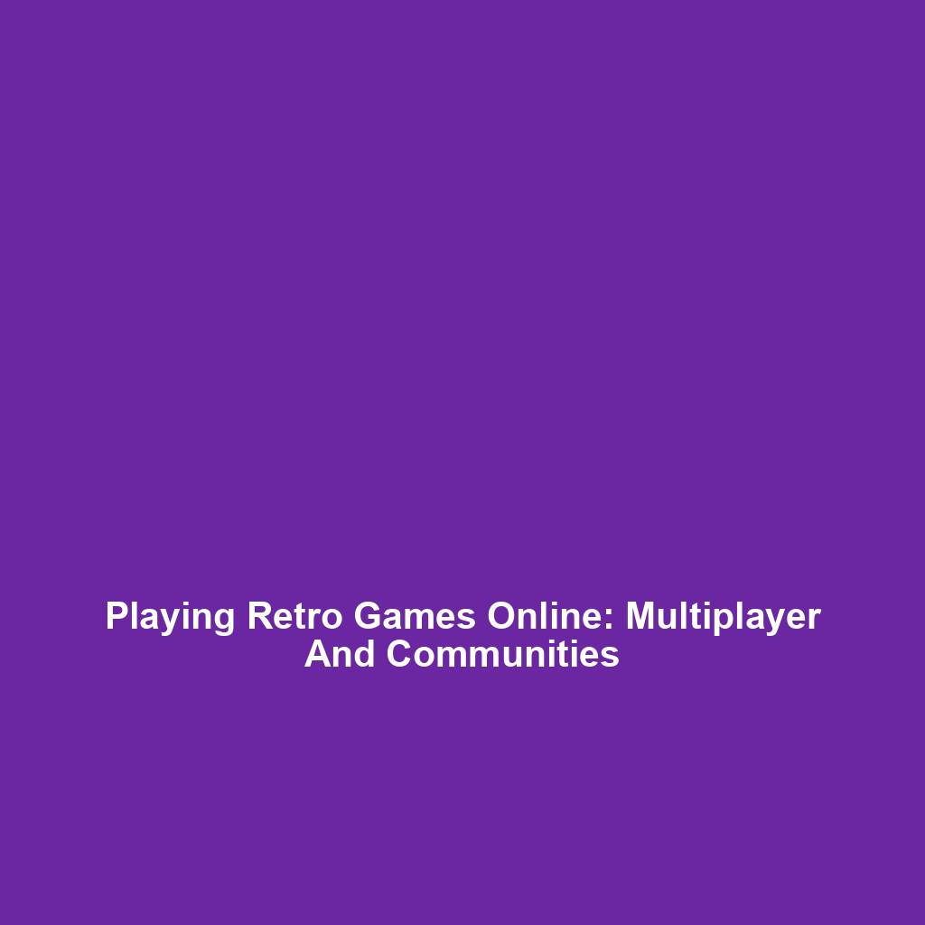 Playing Retro Games Online: Multiplayer And Communities