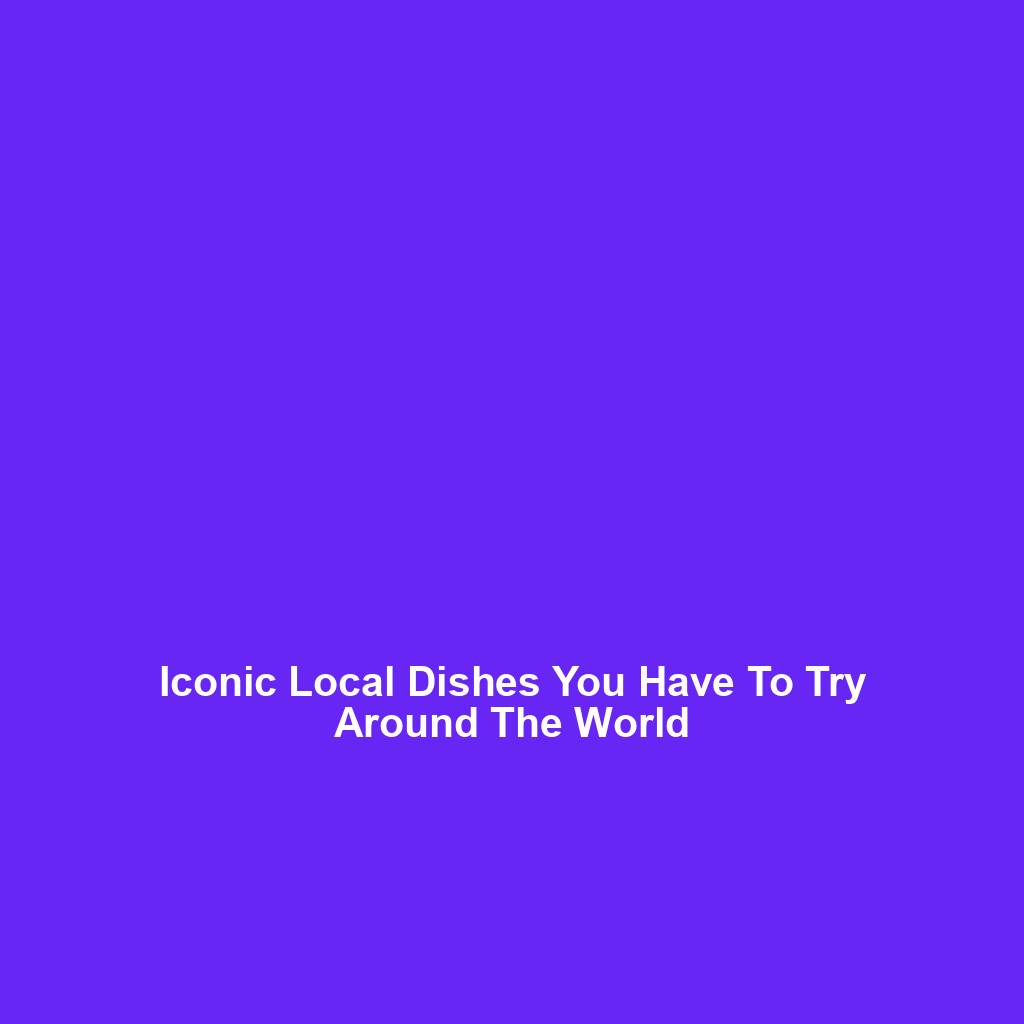 Iconic Local Dishes You Have To Try Around The World