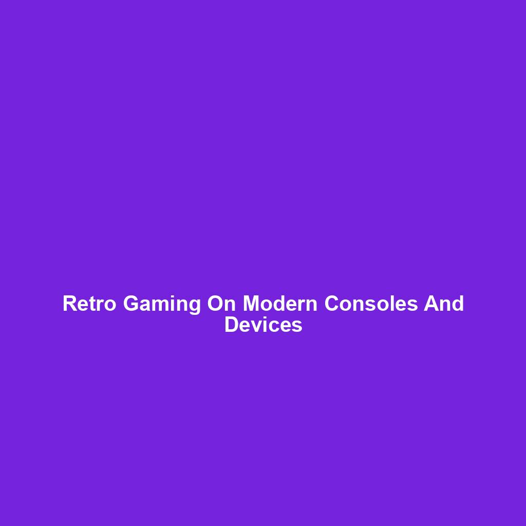 Retro Gaming On Modern Consoles And Devices