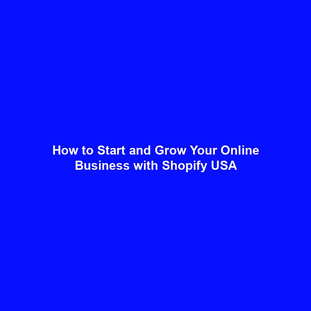 How to Start and Grow Your Online Business with Shopify USA