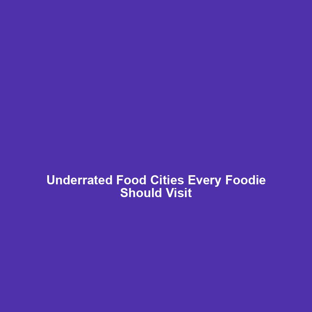 Underrated Food Cities Every Foodie Should Visit