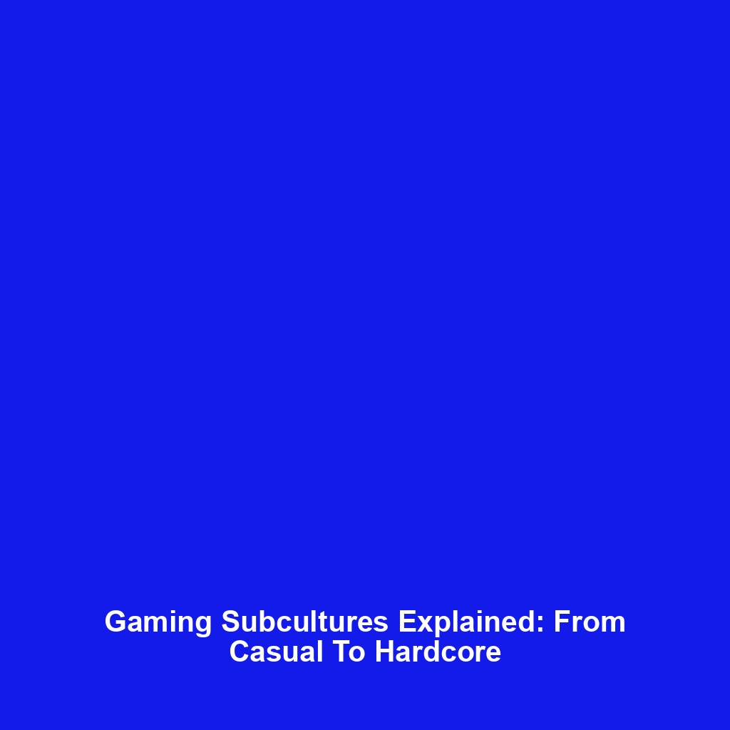 Gaming Subcultures Explained: From Casual To Hardcore