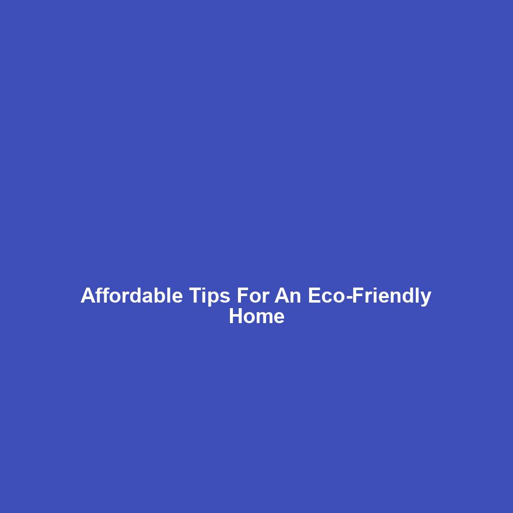 Affordable Tips For An Eco-Friendly Home