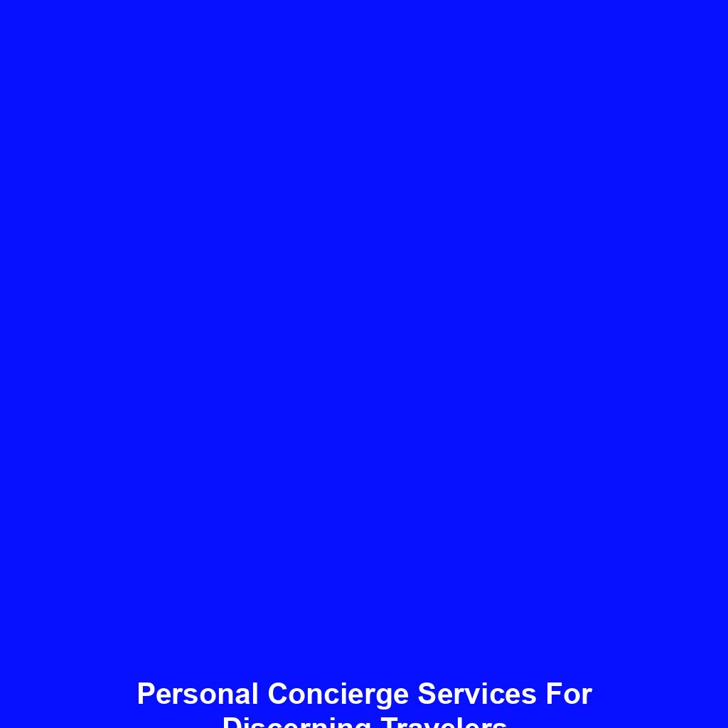 Personal Concierge Services For Discerning Travelers